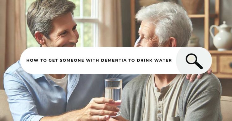 How To Get Someone With Dementia To Drink Water